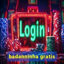 badanninha gratis